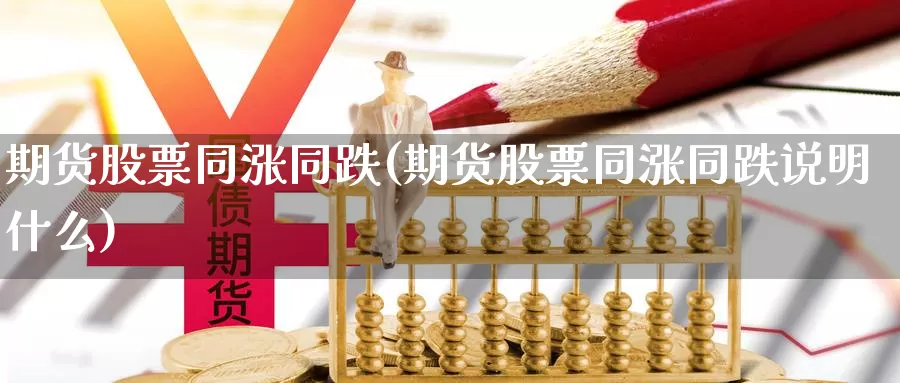 期货股票同涨同跌(期货股票同涨同跌说明什么)_https://hj.wpmee.com_道指直播室_第1张