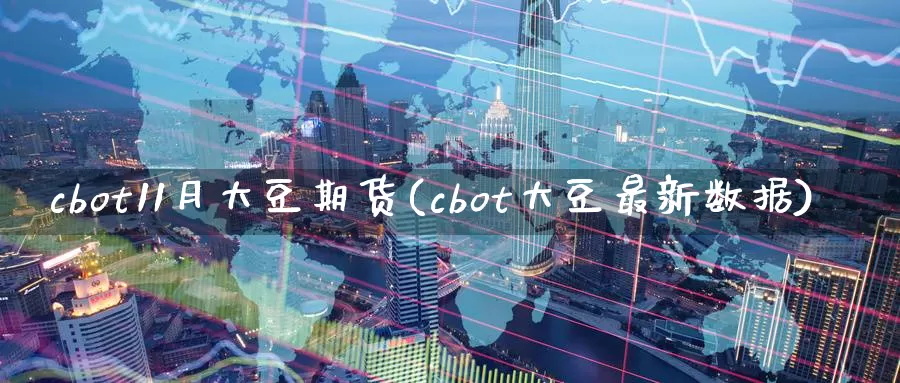 cbot11月大豆期货(cbot大豆最新数据)_https://hj.wpmee.com_外盘期货_第1张