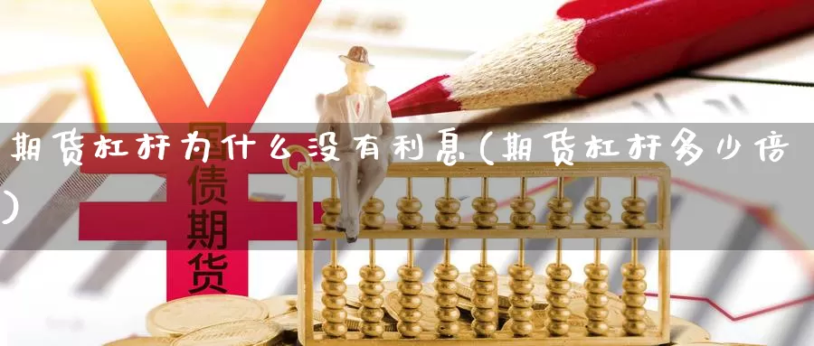 期货杠杆为什么没有利息(期货杠杆多少倍)_https://hj.wpmee.com_黄金期货直播室_第1张