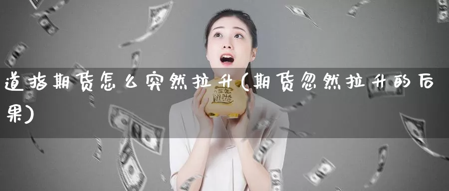 道指期货怎么突然拉升(期货忽然拉升的后果)_https://hj.wpmee.com_纳指直播室_第1张