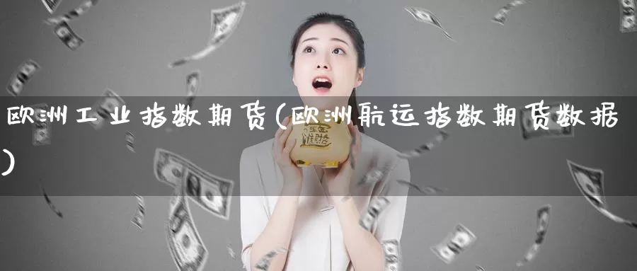 欧洲工业指数期货(欧洲航运指数期货数据)_https://hj.wpmee.com_外盘期货_第1张