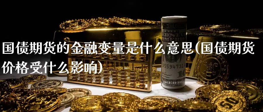 国债期货的金融变量是什么意思(国债期货价格受什么影响)_https://hj.wpmee.com_黄金期货_第1张