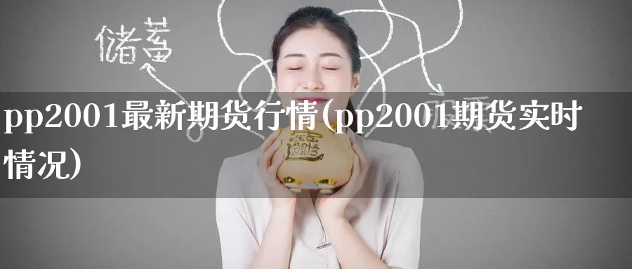 pp2001最新期货行情(pp2001期货实时情况)_https://hj.wpmee.com_纳指直播室_第1张