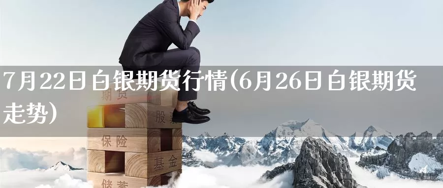 7月22日白银期货行情(6月26日白银期货走势)_https://hj.wpmee.com_黄金期货直播室_第1张