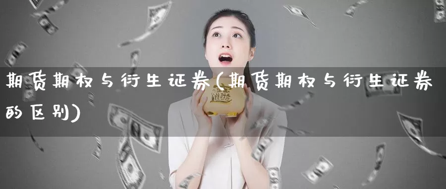 期货期权与衍生证券(期货期权与衍生证券的区别)_https://hj.wpmee.com_黄金期货_第1张