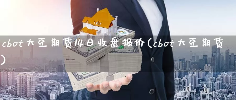 cbot大豆期货14日收盘报价(cbot大豆期货)_https://hj.wpmee.com_外盘期货直播间_第1张