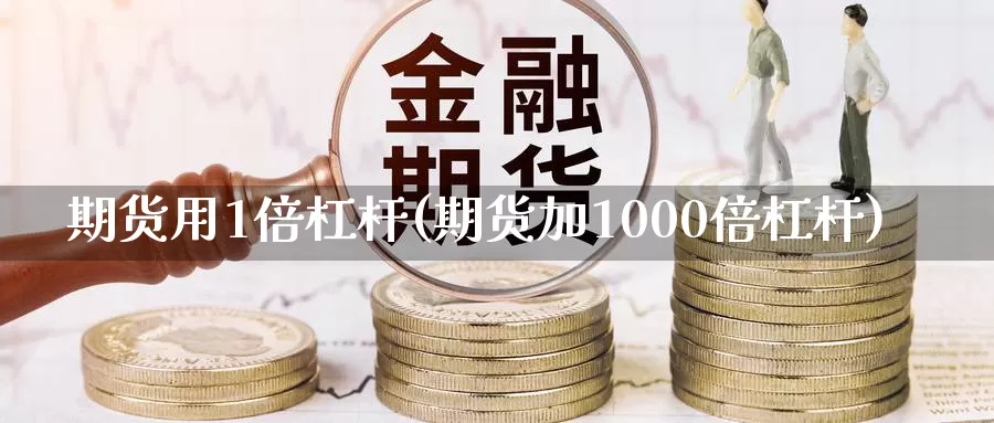 期货用1倍杠杆(期货加1000倍杠杆)_https://hj.wpmee.com_纳指直播室_第1张