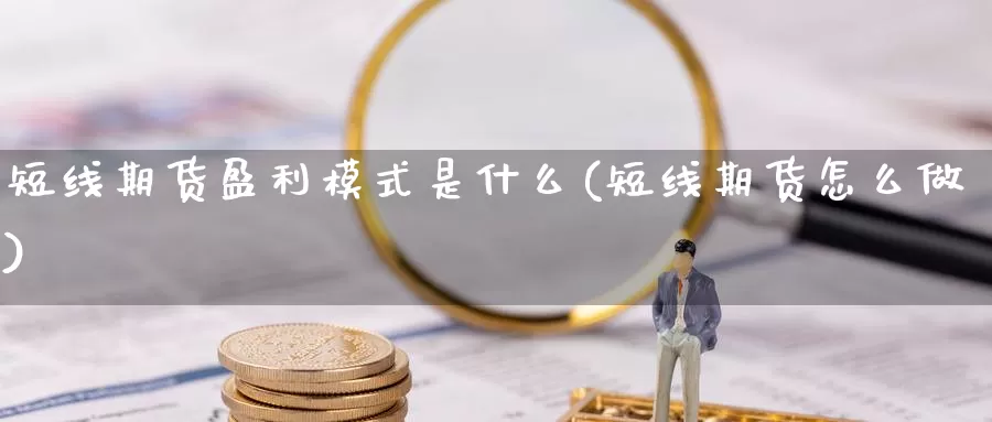 短线期货盈利模式是什么(短线期货怎么做)_https://hj.wpmee.com_外盘期货_第1张