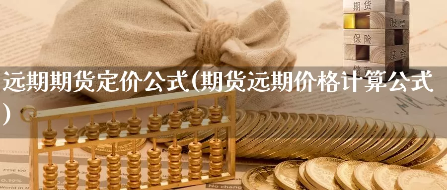 远期期货定价公式(期货远期价格计算公式)_https://hj.wpmee.com_期货资讯_第1张