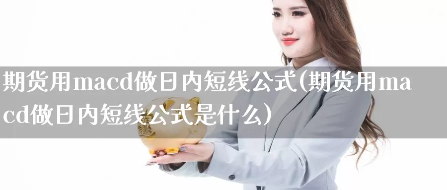 期货用macd做日内短线公式(期货用macd做日内短线公式是什么)_https://hj.wpmee.com_黄金期货直播室_第1张