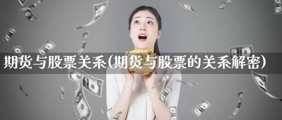 期货与股票关系(期货与股票的关系解密)_https://hj.wpmee.com_黄金期货直播室_第1张