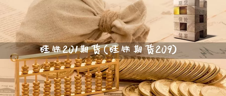 硅铁201期货(硅铁期货209)_https://hj.wpmee.com_外盘期货直播间_第1张