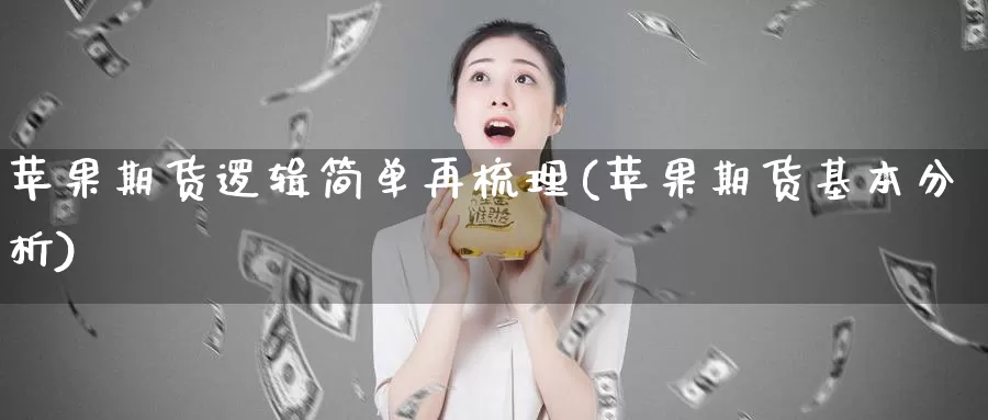 苹果期货逻辑简单再梳理(苹果期货基本分析)_https://hj.wpmee.com_原油期货_第1张