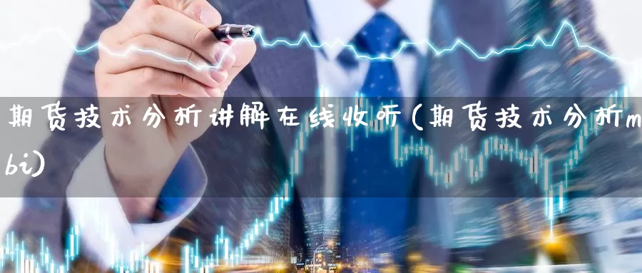 期货技术分析讲解在线收听(期货技术分析mobi)_https://hj.wpmee.com_黄金期货直播室_第1张