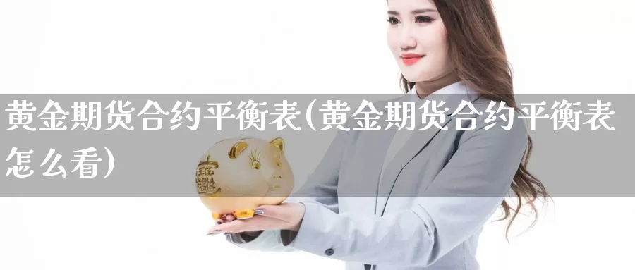 黄金期货合约平衡表(黄金期货合约平衡表怎么看)_https://hj.wpmee.com_外盘期货_第1张