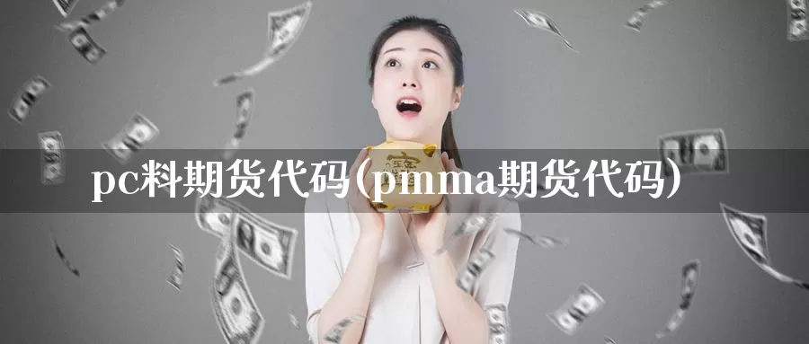 pc料期货代码(pmma期货代码)_https://hj.wpmee.com_恒指喊单_第1张