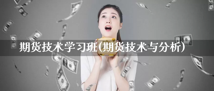 期货技术学习班(期货技术与分析)_https://hj.wpmee.com_外盘期货直播间_第1张