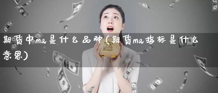 期货中ma是什么品种(期货ma指标是什么意思)_https://hj.wpmee.com_黄金期货直播室_第1张