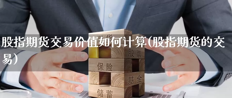 股指期货交易价值如何计算(股指期货的交易)_https://hj.wpmee.com_纳指直播室_第1张