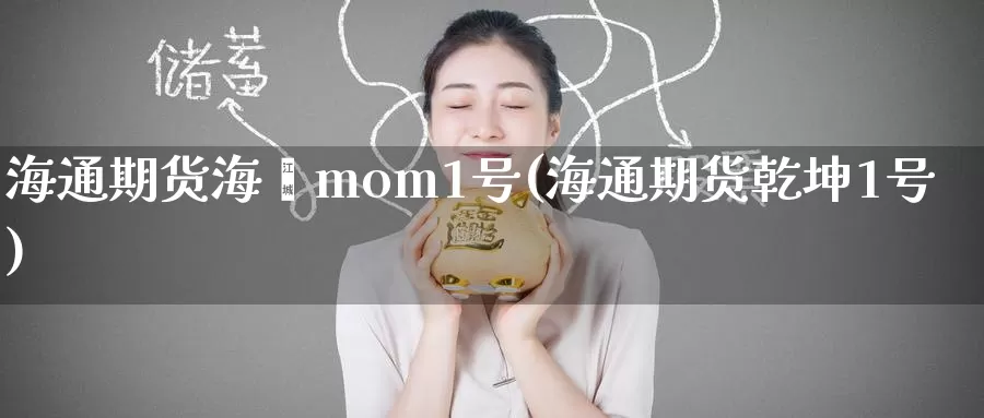 海通期货海鑫mom1号(海通期货乾坤1号)_https://hj.wpmee.com_德指期货_第1张