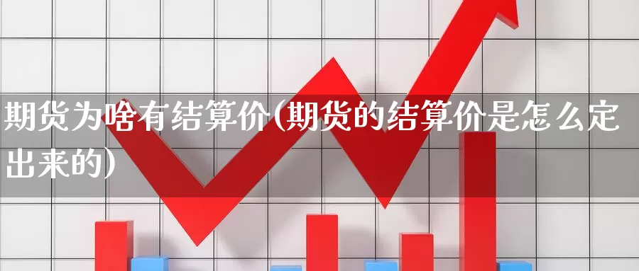 期货为啥有结算价(期货的结算价是怎么定出来的)_https://hj.wpmee.com_黄金期货直播室_第1张