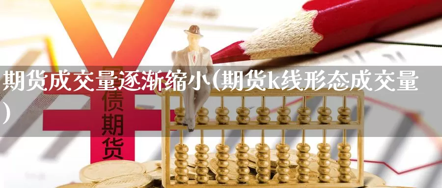 期货成交量逐渐缩小(期货k线形态成交量)_https://hj.wpmee.com_德指期货_第1张