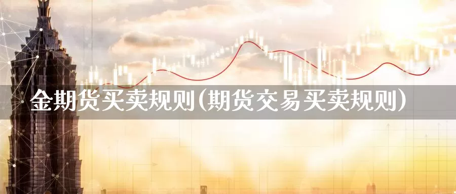 金期货买卖规则(期货交易买卖规则)_https://hj.wpmee.com_道指直播室_第1张