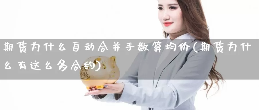 期货为什么自动合并手数算均价(期货为什么有这么多合约)_https://hj.wpmee.com_德指期货_第1张