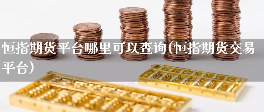 恒指期货平台哪里可以查询(恒指期货交易平台)_https://hj.wpmee.com_黄金期货_第1张