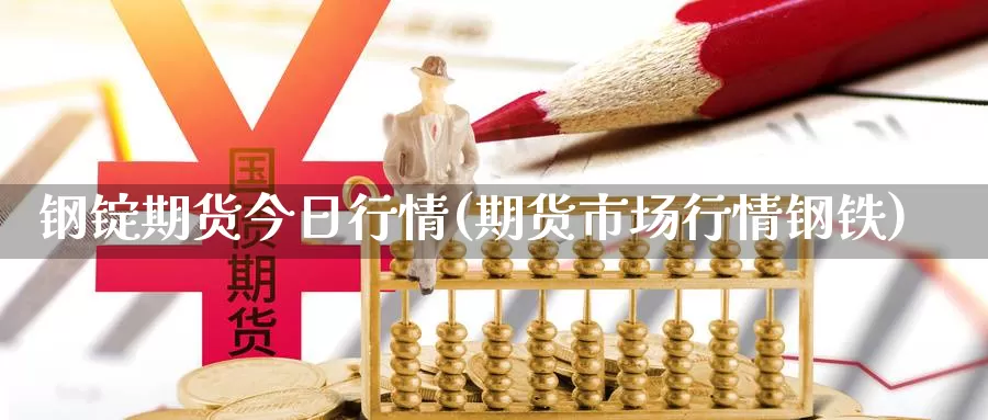 钢锭期货今日行情(期货市场行情钢铁)_https://hj.wpmee.com_黄金期货_第1张