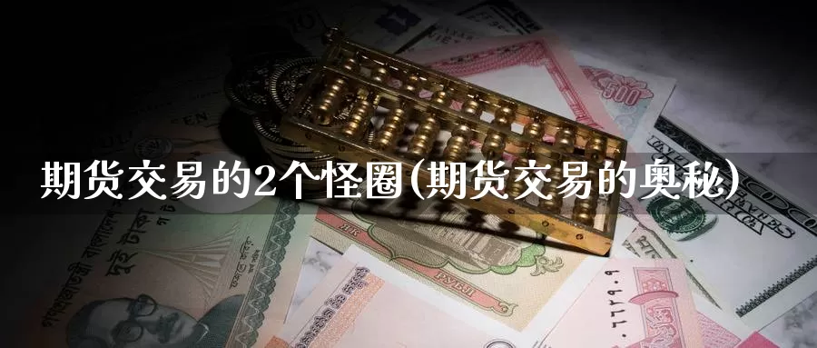 期货交易的2个怪圈(期货交易的奥秘)_https://hj.wpmee.com_纳指直播室_第1张