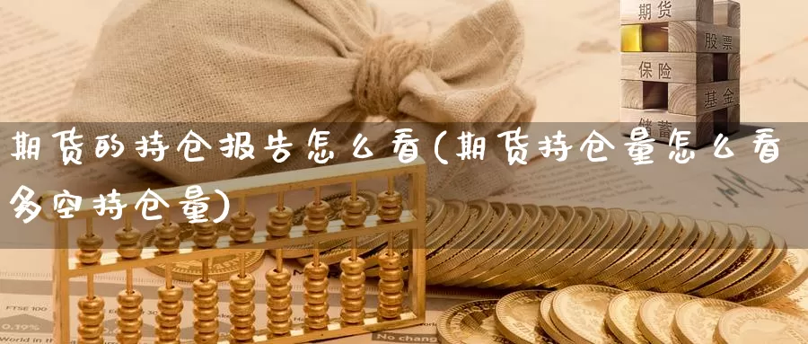 期货的持仓报告怎么看(期货持仓量怎么看多空持仓量)_https://hj.wpmee.com_黄金期货_第1张