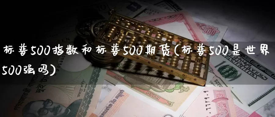 标普500指数和标普500期货(标普500是世界500强吗)_https://hj.wpmee.com_道指直播室_第1张