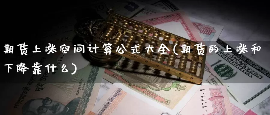 期货上涨空间计算公式大全(期货的上涨和下降靠什么)_https://hj.wpmee.com_期货资讯_第1张