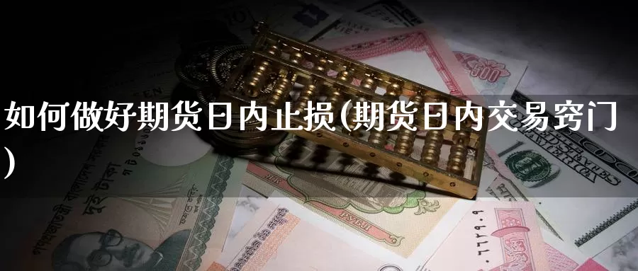 如何做好期货日内止损(期货日内交易窍门)_https://hj.wpmee.com_黄金期货直播室_第1张