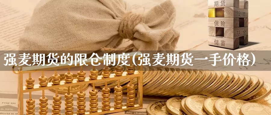 强麦期货的限仓制度(强麦期货一手价格)_https://hj.wpmee.com_外盘期货_第1张