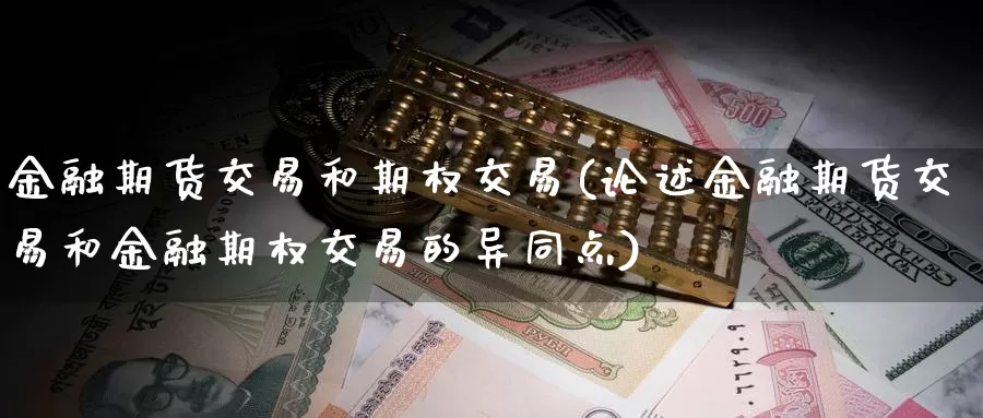 金融期货交易和期权交易(论述金融期货交易和金融期权交易的异同点)_https://hj.wpmee.com_恒指喊单_第1张