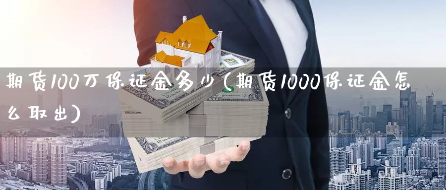 期货100万保证金多少(期货1000保证金怎么取出)_https://hj.wpmee.com_原油期货_第1张