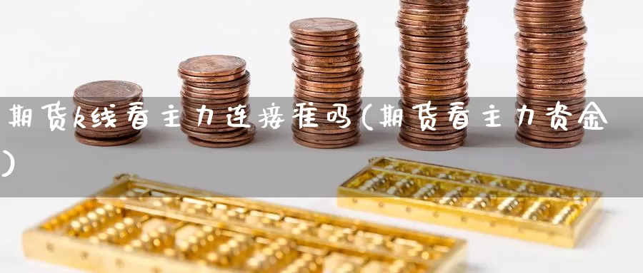 期货k线看主力连接准吗(期货看主力资金)_https://hj.wpmee.com_黄金期货_第1张