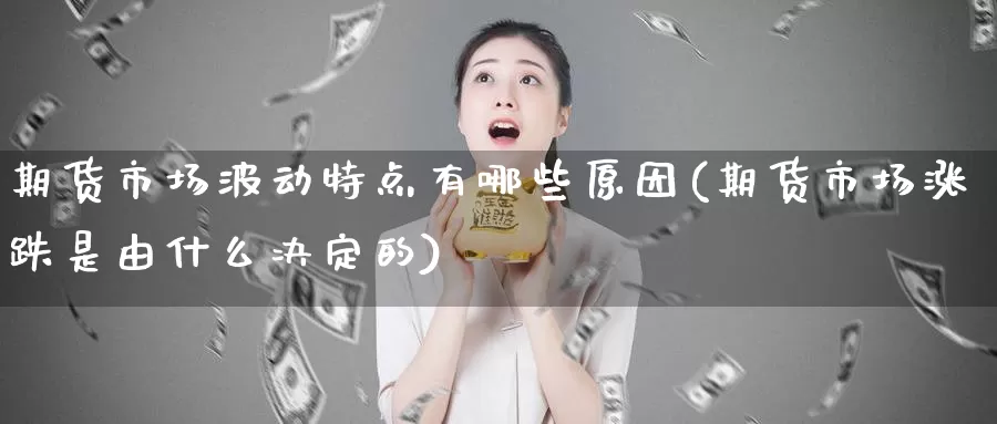 期货市场波动特点有哪些原因(期货市场涨跌是由什么决定的)_https://hj.wpmee.com_黄金期货直播室_第1张