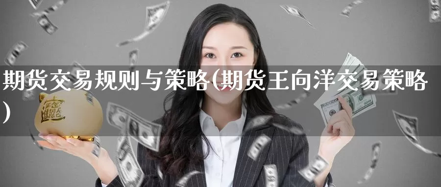 期货交易规则与策略(期货王向洋交易策略)_https://hj.wpmee.com_外盘期货直播间_第1张