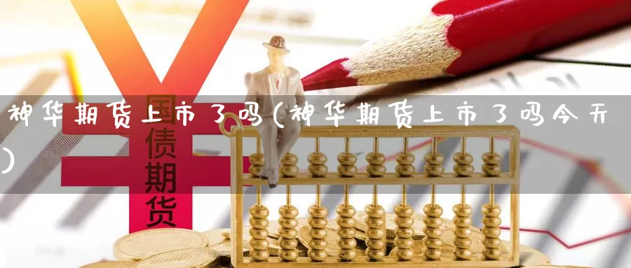 神华期货上市了吗(神华期货上市了吗今天)_https://hj.wpmee.com_纳指直播室_第1张