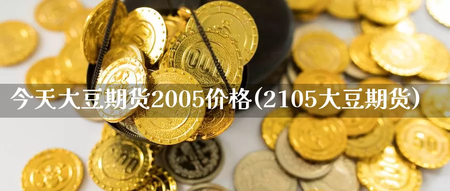 今天大豆期货2005价格(2105大豆期货)_https://hj.wpmee.com_德指期货_第1张