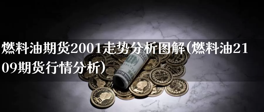 燃料油期货2001走势分析图解(燃料油2109期货行情分析)_https://hj.wpmee.com_原油期货喊单_第1张