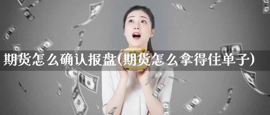 期货怎么确认报盘(期货怎么拿得住单子)_https://hj.wpmee.com_外盘期货直播间_第1张