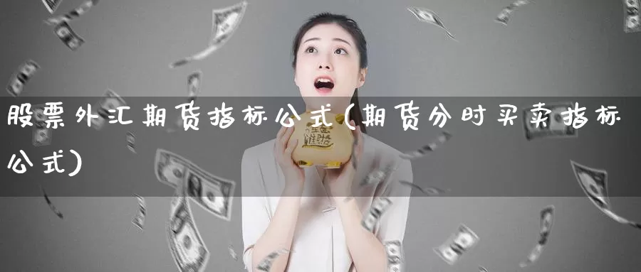 股票外汇期货指标公式(期货分时买卖指标公式)_https://hj.wpmee.com_外盘期货_第1张