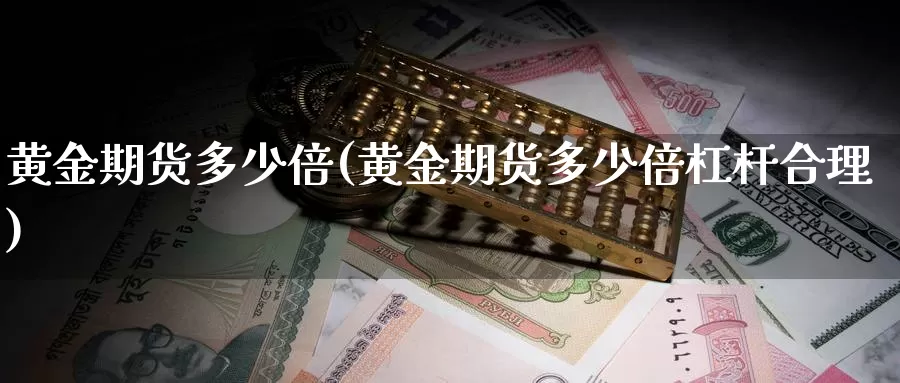 黄金期货多少倍(黄金期货多少倍杠杆合理)_https://hj.wpmee.com_黄金期货直播室_第1张