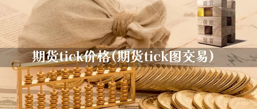 期货tick价格(期货tick图交易)_https://hj.wpmee.com_期货资讯_第1张