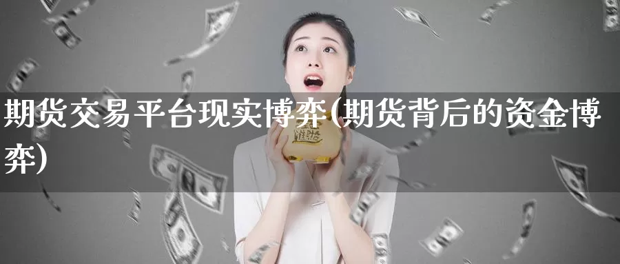 期货交易平台现实博弈(期货背后的资金博弈)_https://hj.wpmee.com_德指期货_第1张