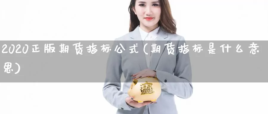 2020正版期货指标公式(期货指标是什么意思)_https://hj.wpmee.com_道指直播室_第1张